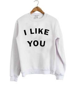 i like you sweatshirt