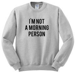 i'm not a morning person sweatshirt