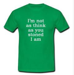 i'm not as think as you stoned T-shirt