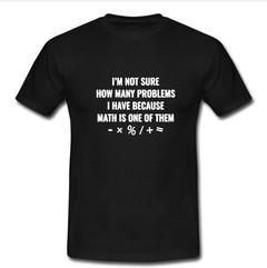 i'm not sure how many problems T-shirt