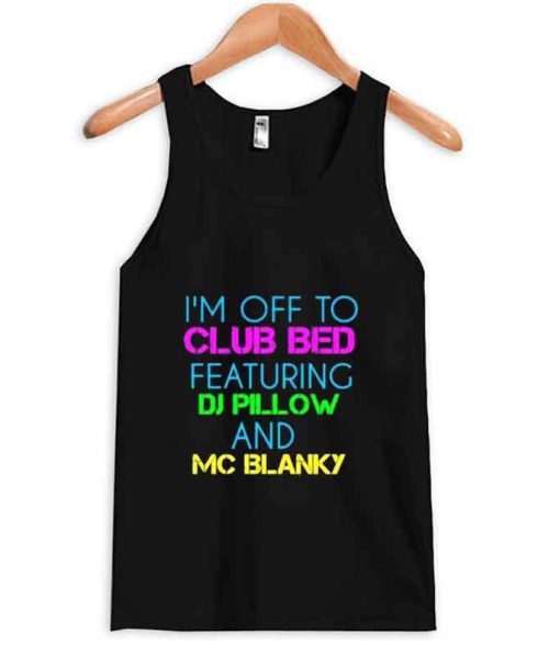 i'm off to club bed Tank top