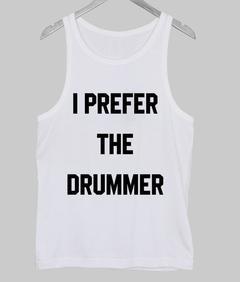 i prefer the drummer Tank top