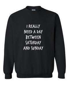 i really need a day between sweatshirt