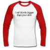 i roll blunts bigger than your dick raglan longsleeve