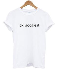 idk google it T-shirt