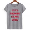 if its snowing Tshirt