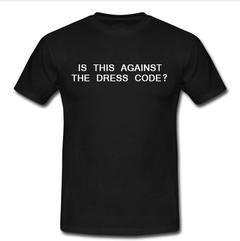 is this against the dress code T-shirt