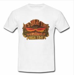 it's high time we had a high time T-shirt