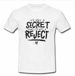 it's not a secret that I'm jut a reject T-shirt