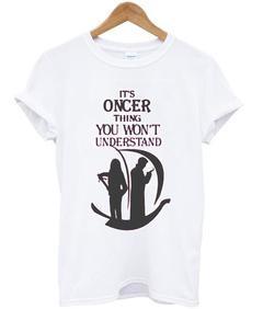 its oncer thing you wont understand T-shirt