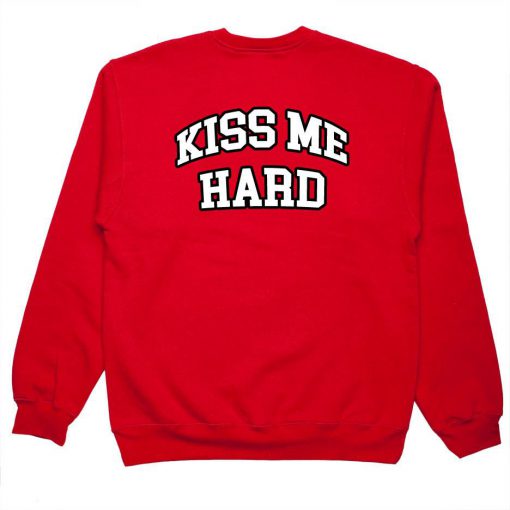 kiss me hard sweatshirt