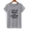 life is short eat dessert first T-shirt