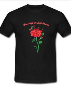 live life in full bloom rose  T-shirt