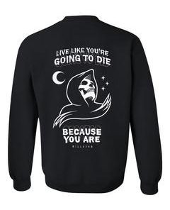 live like you're going to die sweatshirt