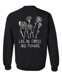 live on coffee and flowers sweatshirt