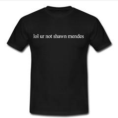 lol ur not shawn mendes T-shirt