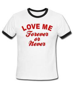 love me forever or never ringer shirt