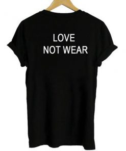 love not wear T-shirt back