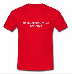 make america qual for once T-shirt