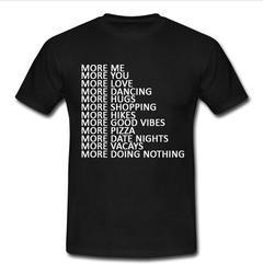 more me more you more love T-shirt