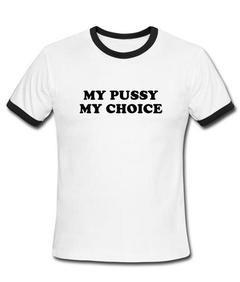 my pussy my choice Ringer Shirt