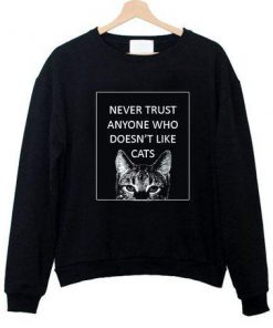 never trust anyone who doesn't like cats sweatshirt