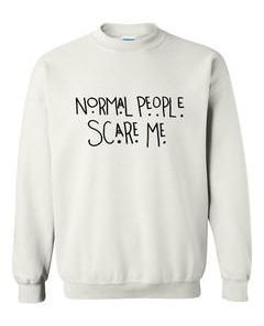 normal people scare me white sweatshirt