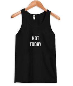 not today tank top