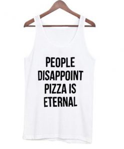 people disappoint pizza is eternal tank top