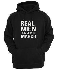 real men are born in march hoodie