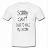 sorry cant i have to walk my unicorn T-shirt