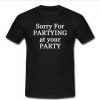 sorry for partying at your party T-shirt