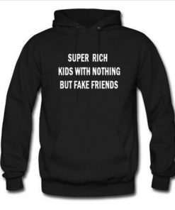 super rich kids with nothing but fake friends hoodie