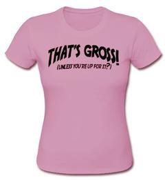 thats gross T-shirt