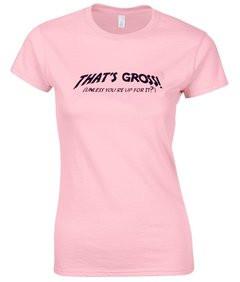 thats gross unless youre up for it T-shirt