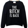 the bitch is back sweatshirt