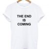 the end is coming T-shirt