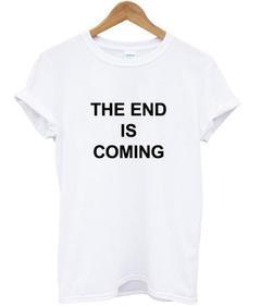 the end is coming T-shirt