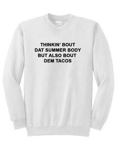thinkin' bout dat summer body sweatshirt