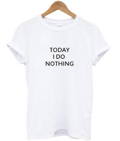 today i do nothing T-shirt