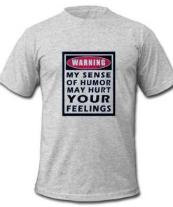 warning my sense of humor may hurt T-shirt