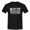 we hate trump because he is racist T-shirt