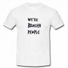 we're broken people T-shirt