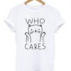 who cares cat T-shirt