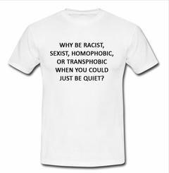 why be racist T-shirt