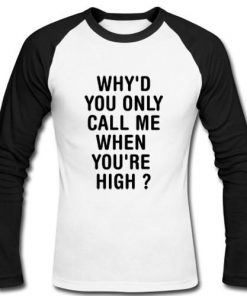 why'd you only call me when you're high Raglan Longsleeve