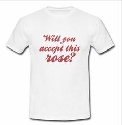 will you accept this rose T-shirt