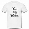 wine is my valentine T-shirt