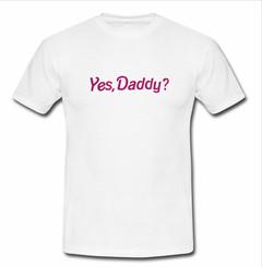 yes daddy T-shirt