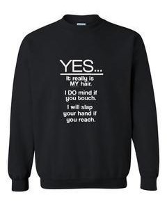 yes it realy is my hair Sweatshirt